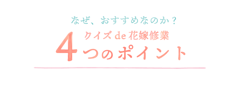 なぜ、おすすめなのか？クイズde花嫁修業４つのポイント