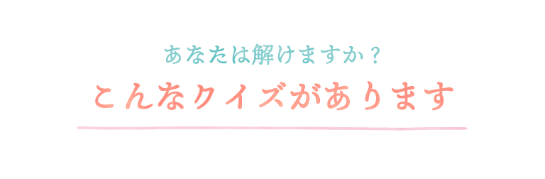 あなたは解けますか？こんなクイズがあります